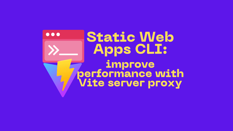 title image reading &quot;Static Web Apps CLI: improve performance with Vite server proxy&quot; with the Static Web Apps CLI and Vite logos