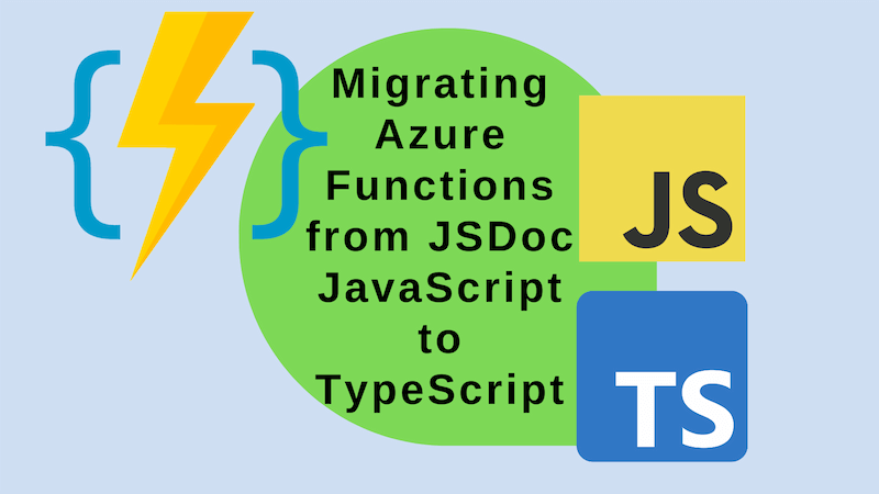 title image reading &quot;Migrating Azure Functions from JSDoc JavaScript to TypeScript&quot; with the JS and TS logos and Azure Functions logo